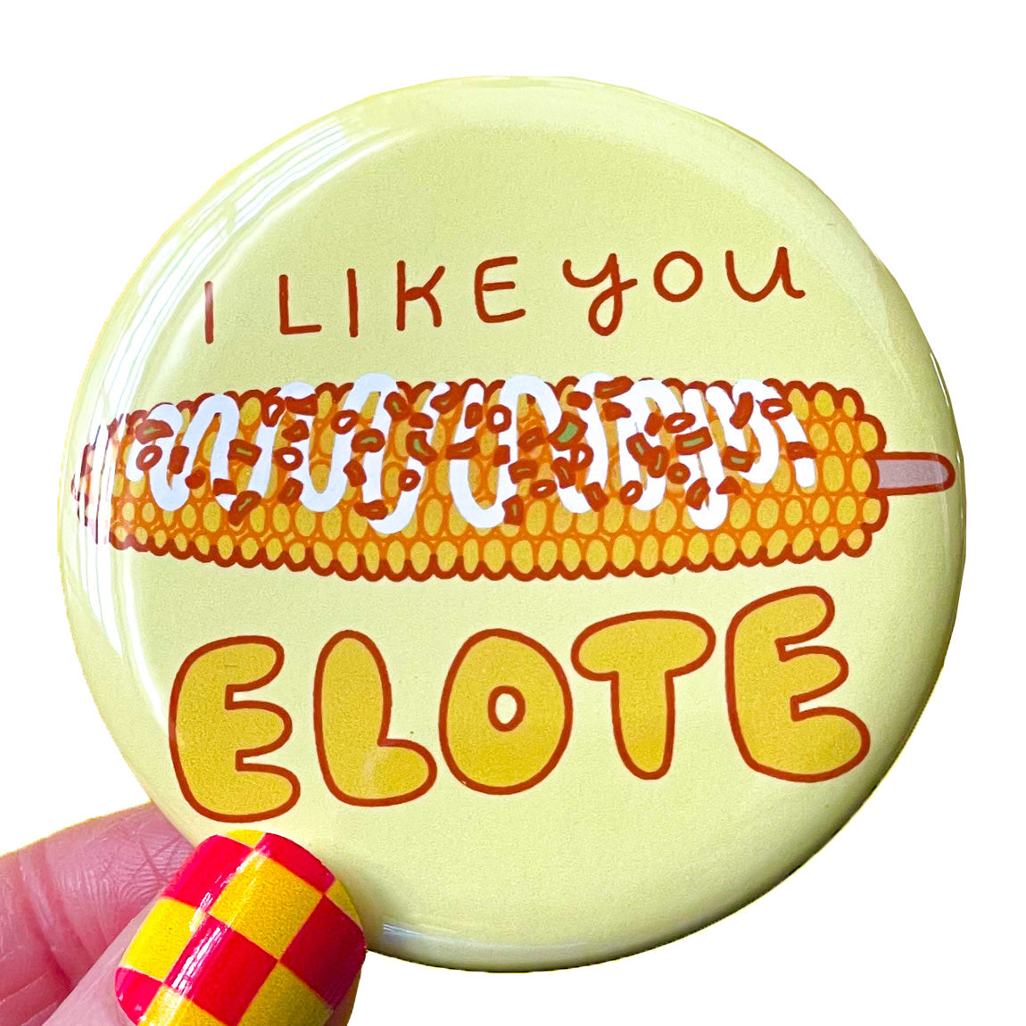 I Like You Elote! Street Corn Pinback Button or Fridge Magnet