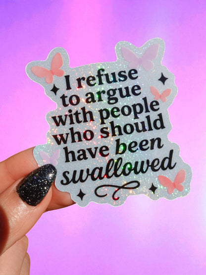 I Refuse to Argue With People Who Should Have Been Swallowed Glitter Vinyl Sticker